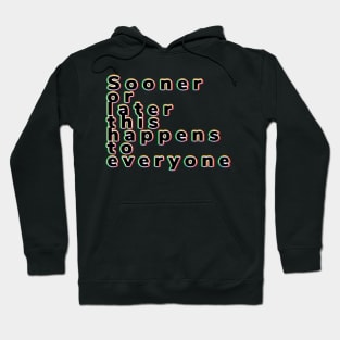 Sooner or later this happens to everyone Hoodie